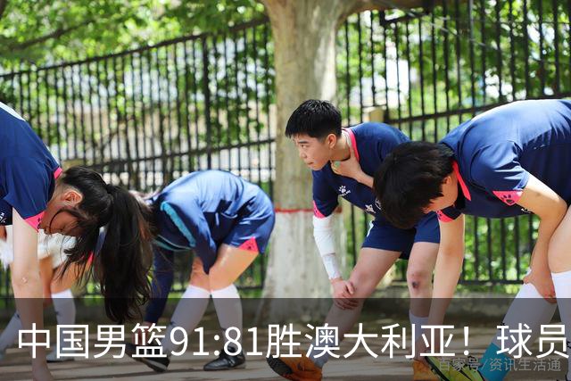 中国男篮91:81胜澳大利亚！球员评分：5人满分，3人优秀，2人拉胯