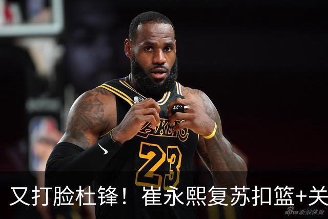 又打脸杜锋！崔永熙复苏扣篮+关键三分 王少杰也该进国家队？